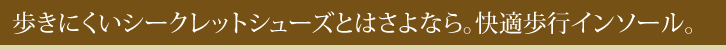 歩きにくいシークレットシューズとはさよなら。快適歩行インソール。