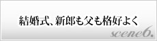 シーン6.結婚式、新郎も父も格好よく