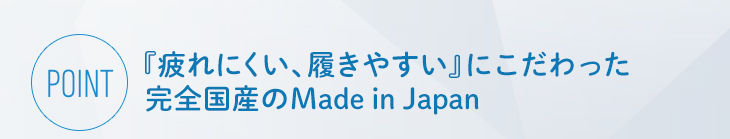 『疲れにくい、履きやすい』にこだわった完全国産のMade in Japan